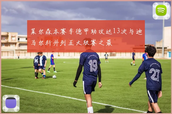 莱尔森本赛季德甲助攻达13次与迪马尔科并列五大联赛之最